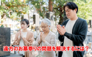 遠方のお墓参りの問題を解決するには